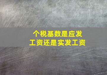 个税基数是应发工资还是实发工资