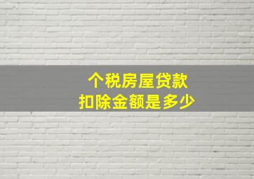 个税房屋贷款扣除金额是多少