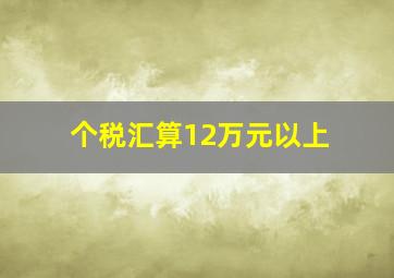 个税汇算12万元以上