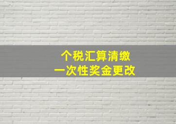 个税汇算清缴一次性奖金更改