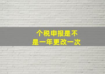 个税申报是不是一年更改一次