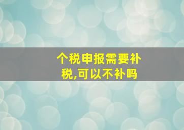 个税申报需要补税,可以不补吗