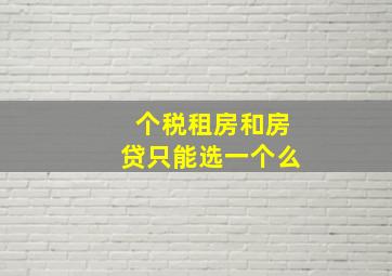 个税租房和房贷只能选一个么