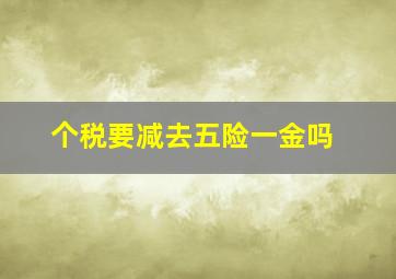 个税要减去五险一金吗