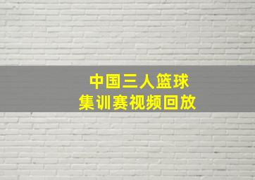 中国三人篮球集训赛视频回放