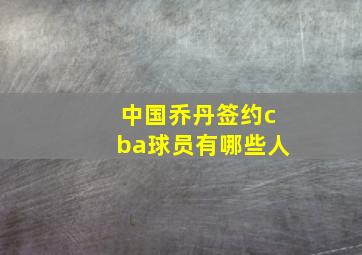 中国乔丹签约cba球员有哪些人