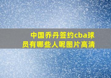 中国乔丹签约cba球员有哪些人呢图片高清