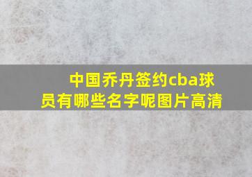 中国乔丹签约cba球员有哪些名字呢图片高清