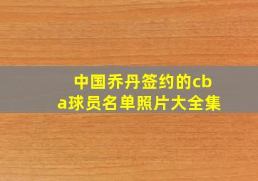 中国乔丹签约的cba球员名单照片大全集