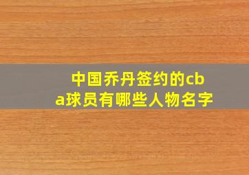 中国乔丹签约的cba球员有哪些人物名字