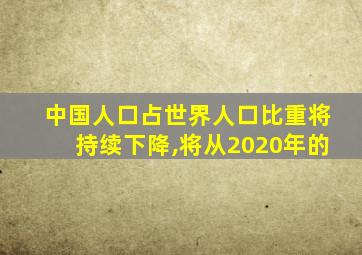 中国人口占世界人口比重将持续下降,将从2020年的