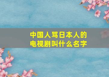 中国人骂日本人的电视剧叫什么名字