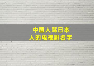 中国人骂日本人的电视剧名字