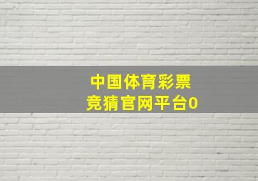 中国体育彩票竞猜官网平台0