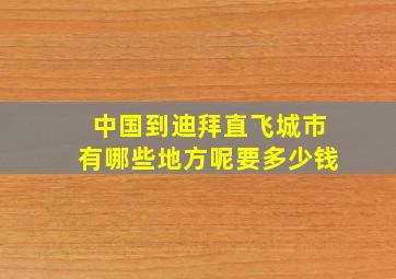 中国到迪拜直飞城市有哪些地方呢要多少钱