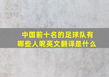 中国前十名的足球队有哪些人呢英文翻译是什么