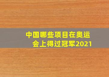 中国哪些项目在奥运会上得过冠军2021