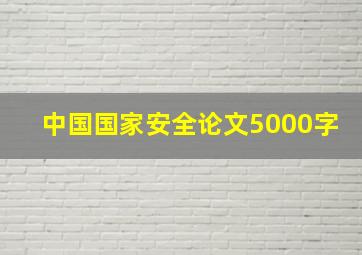 中国国家安全论文5000字