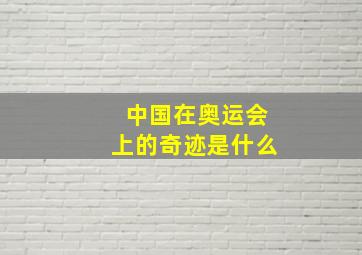 中国在奥运会上的奇迹是什么