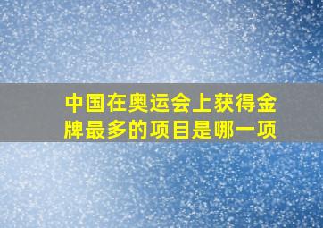 中国在奥运会上获得金牌最多的项目是哪一项