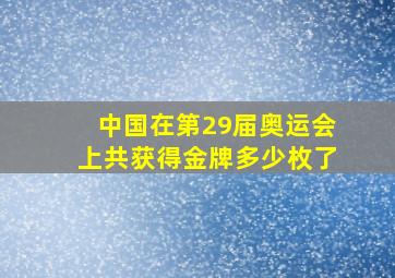 中国在第29届奥运会上共获得金牌多少枚了