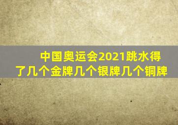 中国奥运会2021跳水得了几个金牌几个银牌几个铜牌