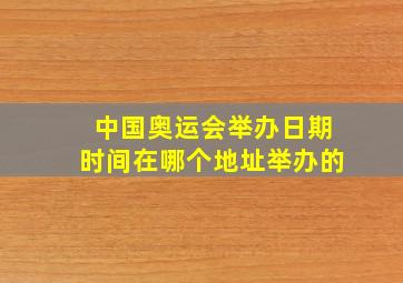 中国奥运会举办日期时间在哪个地址举办的