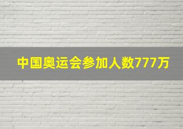 中国奥运会参加人数777万