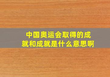 中国奥运会取得的成就和成就是什么意思啊