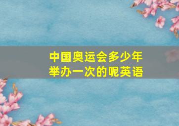 中国奥运会多少年举办一次的呢英语