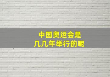 中国奥运会是几几年举行的呢