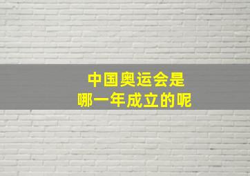 中国奥运会是哪一年成立的呢