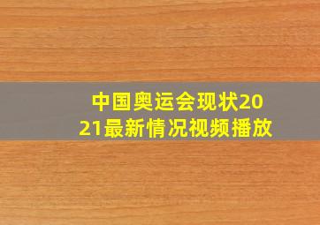 中国奥运会现状2021最新情况视频播放