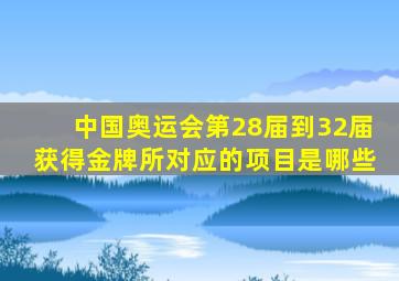 中国奥运会第28届到32届获得金牌所对应的项目是哪些