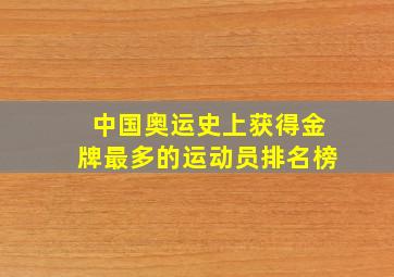 中国奥运史上获得金牌最多的运动员排名榜