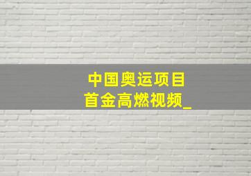 中国奥运项目首金高燃视频_