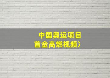 中国奥运项目首金高燃视频冫