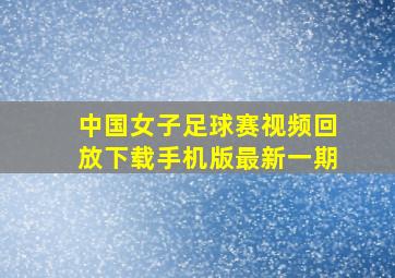 中国女子足球赛视频回放下载手机版最新一期