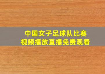 中国女子足球队比赛视频播放直播免费观看