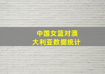 中国女篮对澳大利亚数据统计