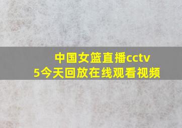 中国女篮直播cctv5今天回放在线观看视频