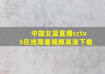 中国女篮直播cctv5在线观看视频高清下载