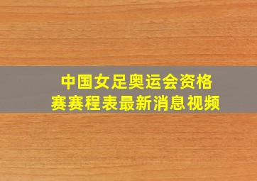 中国女足奥运会资格赛赛程表最新消息视频