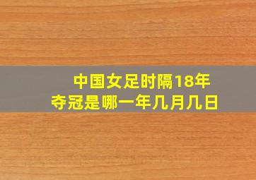 中国女足时隔18年夺冠是哪一年几月几日