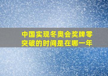 中国实现冬奥会奖牌零突破的时间是在哪一年