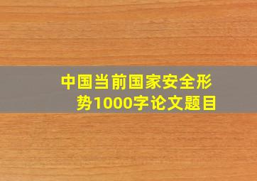 中国当前国家安全形势1000字论文题目