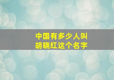 中国有多少人叫胡晓红这个名字