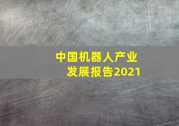 中国机器人产业发展报告2021