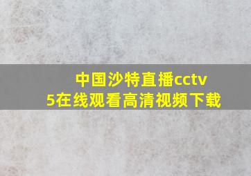 中国沙特直播cctv5在线观看高清视频下载