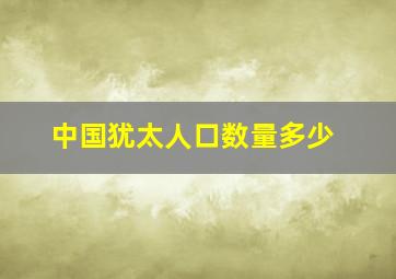 中国犹太人口数量多少